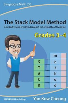 portada The Stack Model Method (Grades 3-4): An Intuitive and Creative Approach to Solving Word Problems (en Inglés)