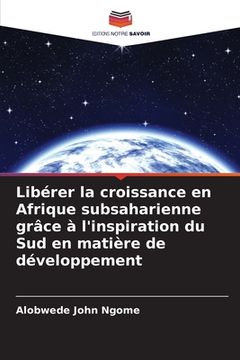 portada Libérer la croissance en Afrique subsaharienne grâce à l'inspiration du Sud en matière de développement (in French)