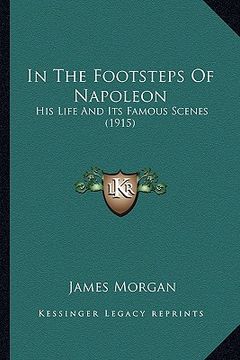 portada in the footsteps of napoleon: his life and its famous scenes (1915) (en Inglés)