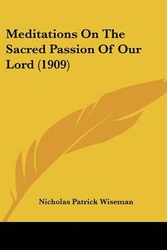 portada meditations on the sacred passion of our lord (1909) (in English)