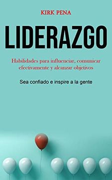 portada Liderazgo: Habilidades Para Influenciar, Comunicar Efectivamente y Alcanzar Objetivos (Sea Confiado e Inspire a la Gente) (in Spanish)