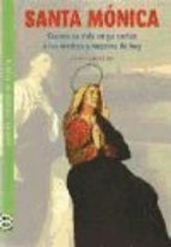 Santa Mónica: Cuenta su vida en 50 cartas a las madres y mujeres de hoy (SANTOS, AMIGOS DE DIOS)