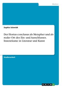 portada Der Hortus conclusus als Metapher und als realer Ort des Ein- und Ausschlusses. Innenräume in Literatur und Kunst (in German)