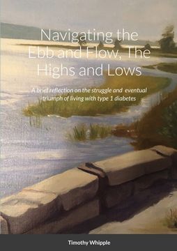portada Navigating the Ebb and Flow, The Highs and Lows: A brief reflection on the struggle and eventual triumph of living with type 1 diabetes (en Inglés)