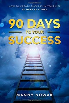 portada 90 Days to Your Success: How to Create Success in Your Life – 90 Days at a Time (en Inglés)