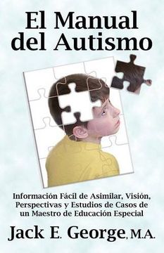 portada El Manual del Autismo: Informacion Facil de Asimilar, Vision, Perspectivas y Estudios de Casos de un Maestro de Educacion Especial (The Autis (in Spanish)