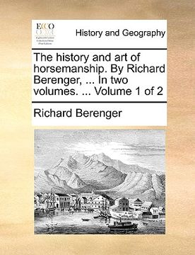 portada the history and art of horsemanship. by richard berenger, ... in two volumes. ... volume 1 of 2 (en Inglés)