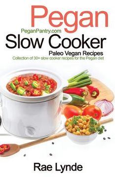 portada Pegan Slow Cooker Paleo Vegan Recipes: Collection of 30+Slow Cooker Recipes for the Pegan Diet (en Inglés)