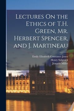 portada Lectures On the Ethics of T.H. Green, Mr. Herbert Spencer, and J. Martineau (en Inglés)
