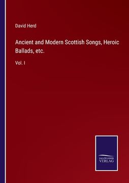 portada Ancient and Modern Scottish Songs, Heroic Ballads, etc.: Vol. I