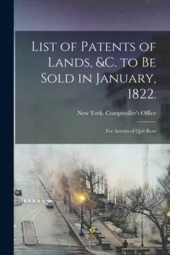 portada List of Patents of Lands, &c. to Be Sold in January, 1822.: For Arrears of Quit Rent (en Inglés)