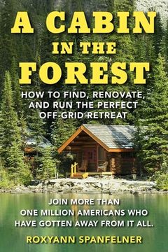 portada A Cabin in the Forest: How to Find, Renovate, and run the Perfect Off-Grid Retreat (in English)
