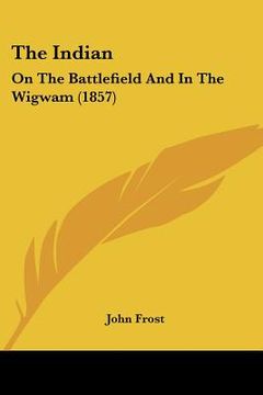 portada the indian: on the battlefield and in the wigwam (1857) (en Inglés)