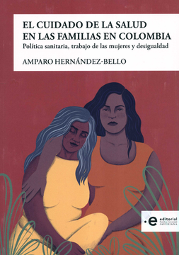portada CUIDADO DE LA SALUD EN LAS FAMILIAS EN COLOMBIA POLITICA SANITARIA TRABAJO DE LAS MUJERES Y DESIGUALDAD, EL (in Spanish)