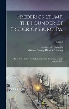portada Frederick Stump, the Founder of Fredericksburg, Pa.: Paper Read Before the Lebanon County Historical Society, June 26, 1914; 6, no. 9 (en Inglés)