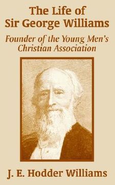 portada the life of sir george williams: founder of the young men's christian association