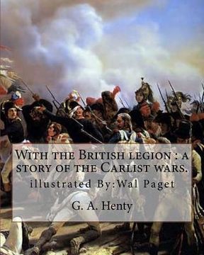 portada With the British legion: a story of the Carlist wars. By: G. A. Henty: illustrated By: Wal Paget...Walter Stanley Paget (1863-1935), signing hi (en Inglés)