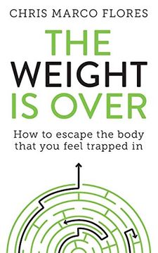 portada The Weight is Over: How to Escape the Body That you Feel Trapped in 