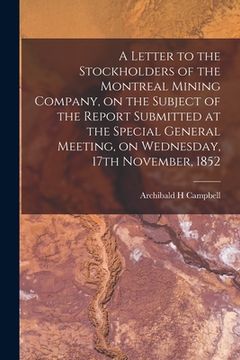 portada A Letter to the Stockholders of the Montreal Mining Company, on the Subject of the Report Submitted at the Special General Meeting, on Wednesday, 17th (en Inglés)