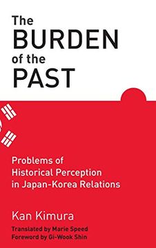 portada The Burden of the Past: Problems of Historical Perception in Japan-Korea Relations (in English)