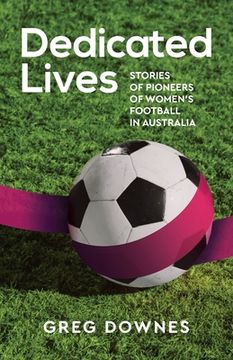 portada Dedicated Lives: Stories of Pioneers of Women's Football in Australia (en Inglés)