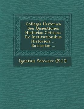 portada Collegia Historica Seu Quaestiones Historiae Criticae: Ex Institutionibus Historicis ... Extractae ... (en Inglés)