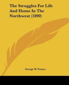 portada the struggles for life and home in the northwest (1890) (en Inglés)