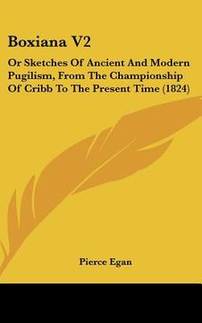 portada boxiana v2: or sketches of ancient and modern pugilism, from the championship of cribb to the present time (1824) (en Inglés)