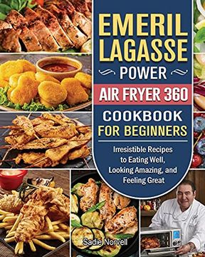 portada Emeril Lagasse Power air Fryer 360 Cookbook for Beginners: Irresistible Recipes to Eating Well, Looking Amazing, and Feeling Great (en Inglés)
