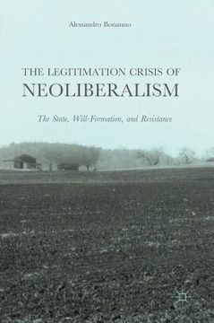 portada The Legitimation Crisis of Neoliberalism: The State, Will-Formation, and Resistance (en Inglés)