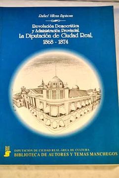 portada La Revolucion Democratica y Administracion Provincial: La Diputacion (Biblioteca de Autores y Temas Manchegos) (in Spanish)