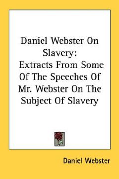 portada daniel webster on slavery: extracts from some of the speeches of mr. webster on the subject of slavery