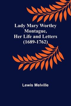 portada Lady Mary Wortley Montague, Her Life and Letters (1689-1762) 
