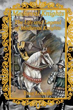 portada Medieval Knights: The Life and Legend of Medieval Knights (en Inglés)