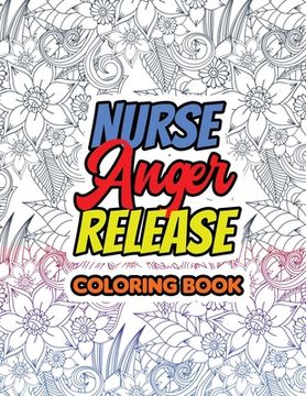 portada Nurse Anger Release Coloring Book: Swear Word Coloring Book for Adults With Nursing Related Cussing, Relaxation & Antistress Color Therapy (en Inglés)