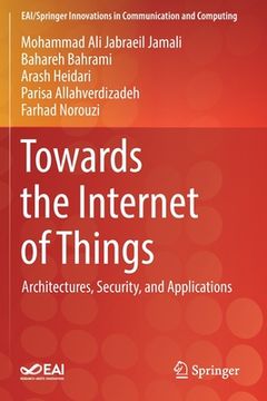 portada Towards the Internet of Things: Architectures, Security, and Applications (en Inglés)