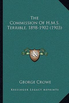 portada the commission of h.m.s. terrible, 1898-1902 (1903) the commission of h.m.s. terrible, 1898-1902 (1903) (in English)