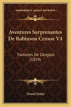 portada Aventures Surprenantes De Robinson Crusoe V4: Traduites De L'Anglais (1829) (in French)