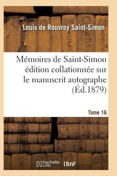 portada Mémoires de Saint-Simon Édition Collationnée Sur Le Manuscrit Autographe Tome 16 (en Francés)