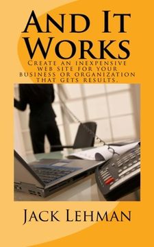 portada And It Works: How to create an inexpensive web site for your business or organization that gets real results.