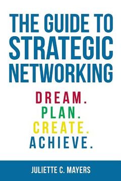 portada The Guide to Strategic Networking: Dream. Plan. Create. Achieve. (in English)