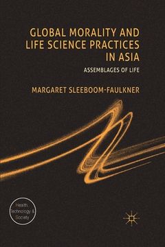 portada Global Morality and Life Science Practices in Asia: Assemblages of Life (en Inglés)