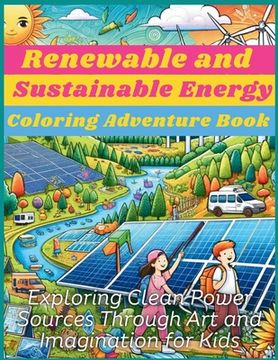 portada Renewable and Sustainable Energy Coloring Adventure Book: Exploring Clean Power Sources Through Art and Imagination for Kids