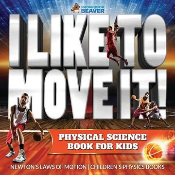 portada I Like To Move It! Physical Science Book for Kids - Newton's Laws of Motion Children's Physics Book (in English)