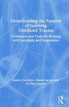 portada Understanding the Paradox of Surviving Childhood Trauma: Techniques and Tools for Working With Suicidality and Dissociation (en Inglés)