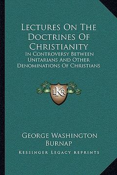 portada lectures on the doctrines of christianity: in controversy between unitarians and other denominations of christians (en Inglés)