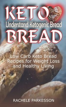 portada Keto Bread: Understand Ketogenic Bread, Low Carb Keto Bread Recipes for Weight Loss and Healthy Living (en Inglés)