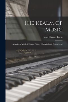 portada The Realm of Music: a Series of Musical Essays, Chiefly Historical and Educational (en Inglés)