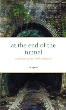 portada at the end of the tunnel: a collection of short stories and prose (en Inglés)