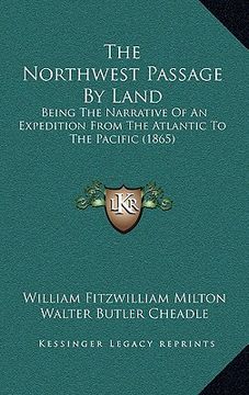 portada the northwest passage by land: being the narrative of an expedition from the atlantic to the pacific (1865) (en Inglés)